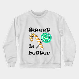 Sweet is better Crewneck Sweatshirt